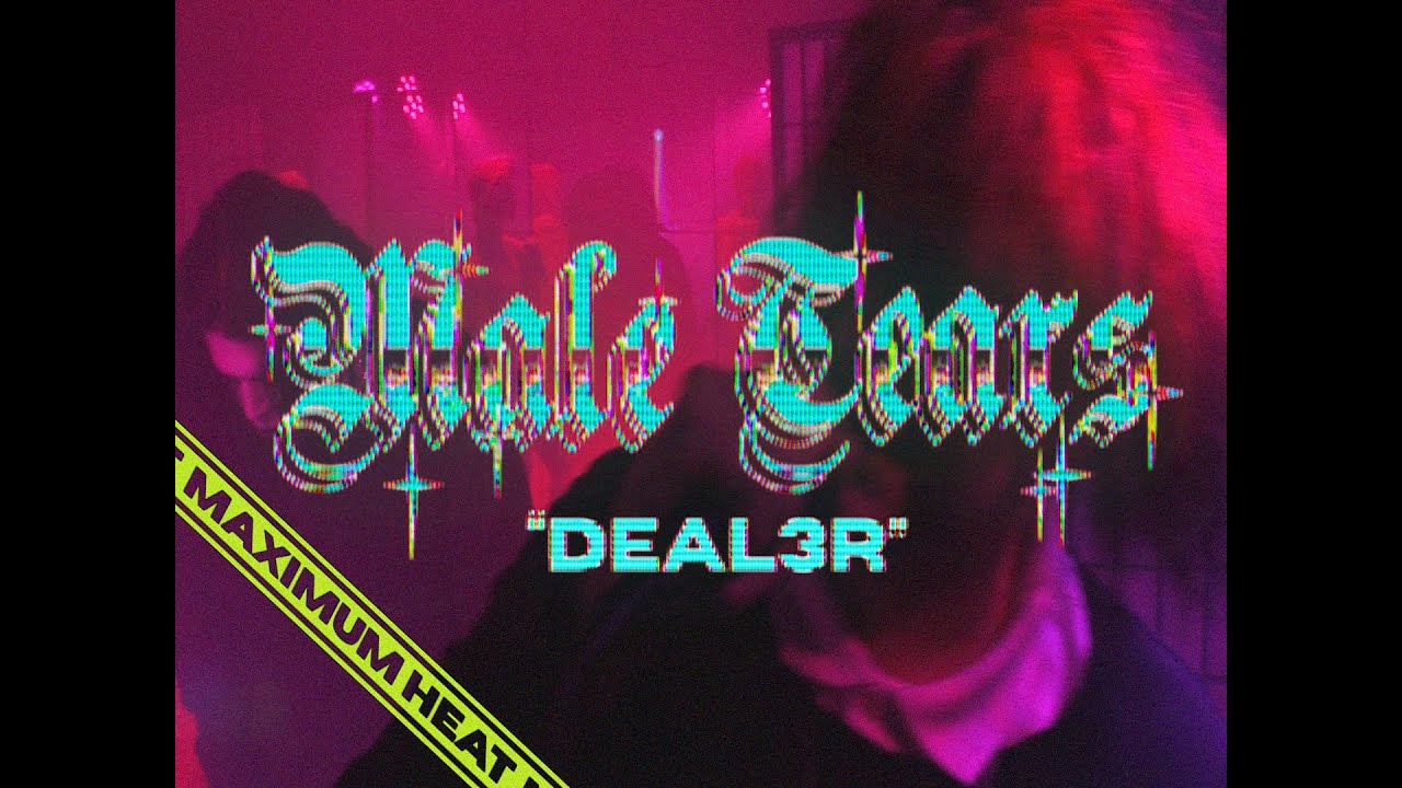 Male Tears - Deal3r // Maximum Heat