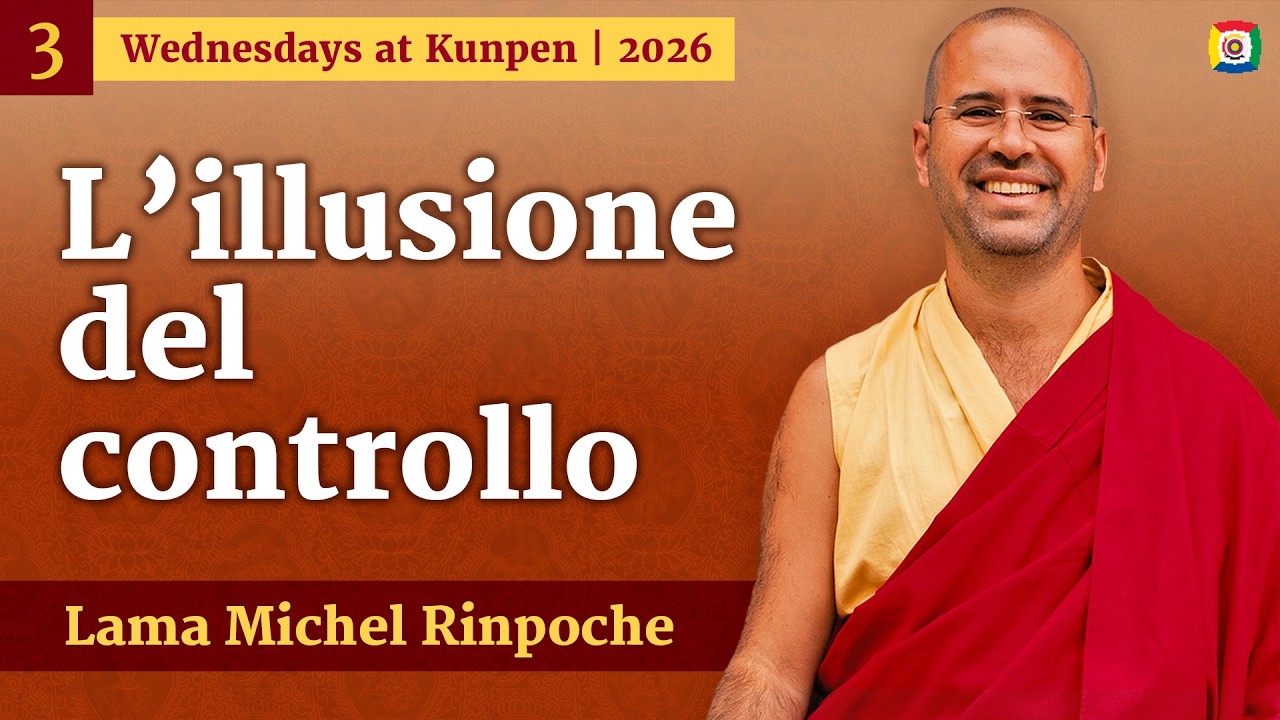 3 - L'illusione del controllo: Mercoledì al Kunpen con Lama Michel Rinpoche
