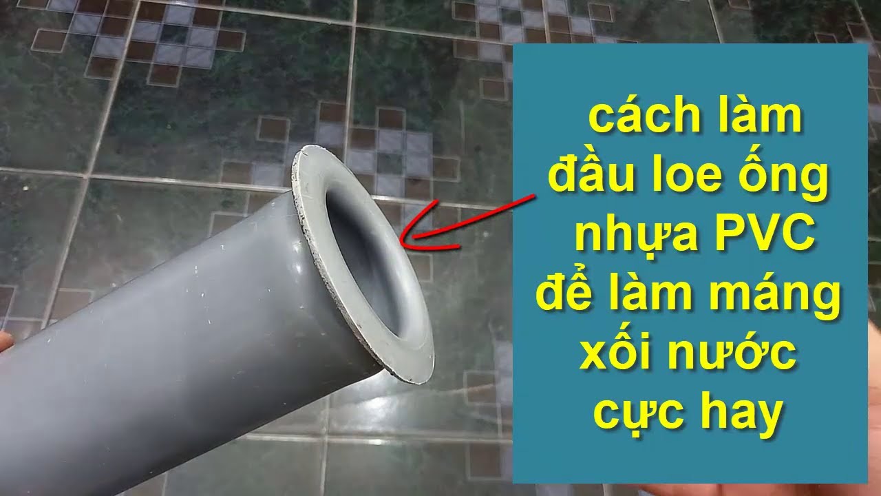 cách làm đầu loe ống nhựa PVC làm máng xối nước cực kỳ hay!