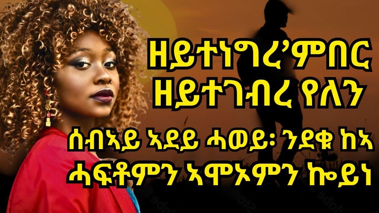 ዘይተነግረ’ምበር ዘይተገብረ የለን ሰብኣይ ኣደይ ሓወይ፡ ንደቁ ከኣ ሓፍቶምን ኣሞኦምን ኰይነ
