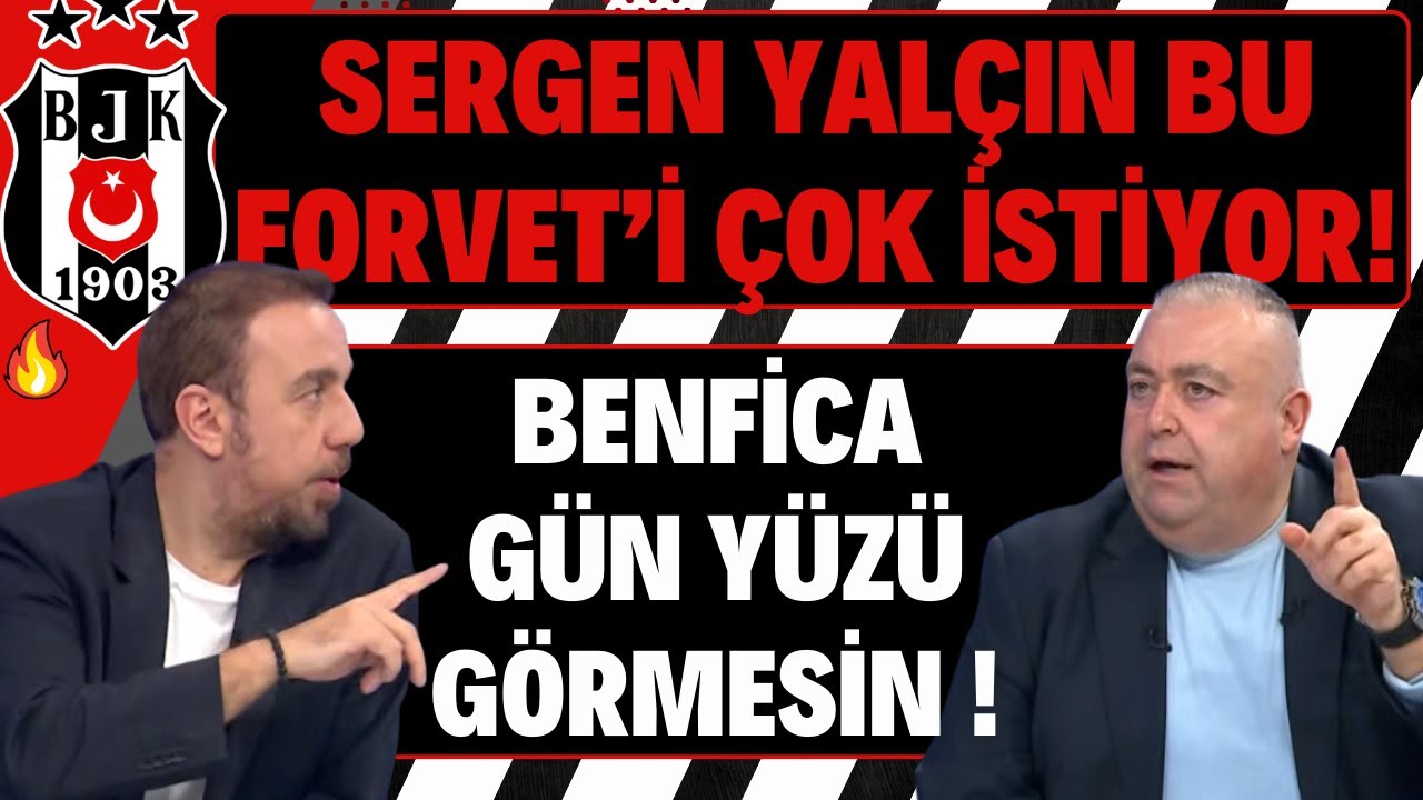 SERGEN YALÇIN BU FORVET'İ ÇOK İSTİYOR ! | BENFİCA GÜN YÜZÜ GÖRMESİN.