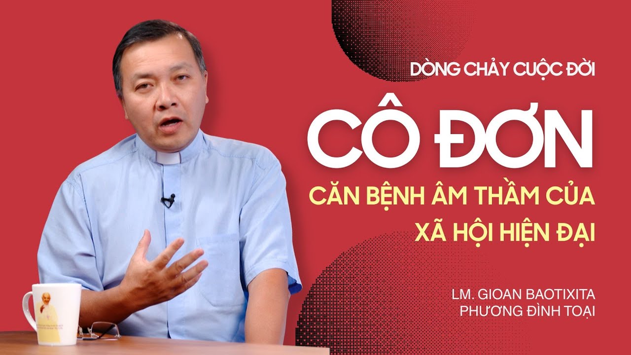 Cô đơn - Căn bệnh âm thầm của xã hội hiện đại | Lm #GBPhươngĐìnhToại (MI) | DÒNG CHẢY CUỘC ĐỜI