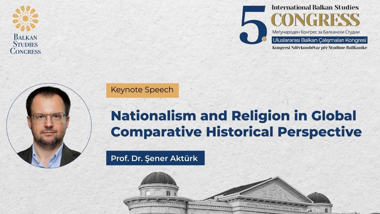 Nationalism and Religion in Global Comparative Historical Perspective - Prof. Dr. Şener Aktürk