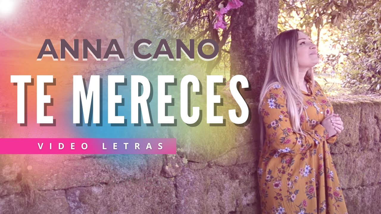 ANNA CANO I Te mereces (Video Letras)