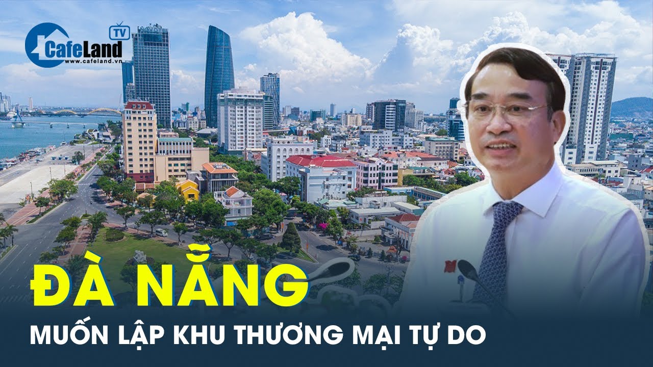 Đề xuất thí điểm thành lập khu thương mại tự do thành phố Đà Nẵng | CafeLand