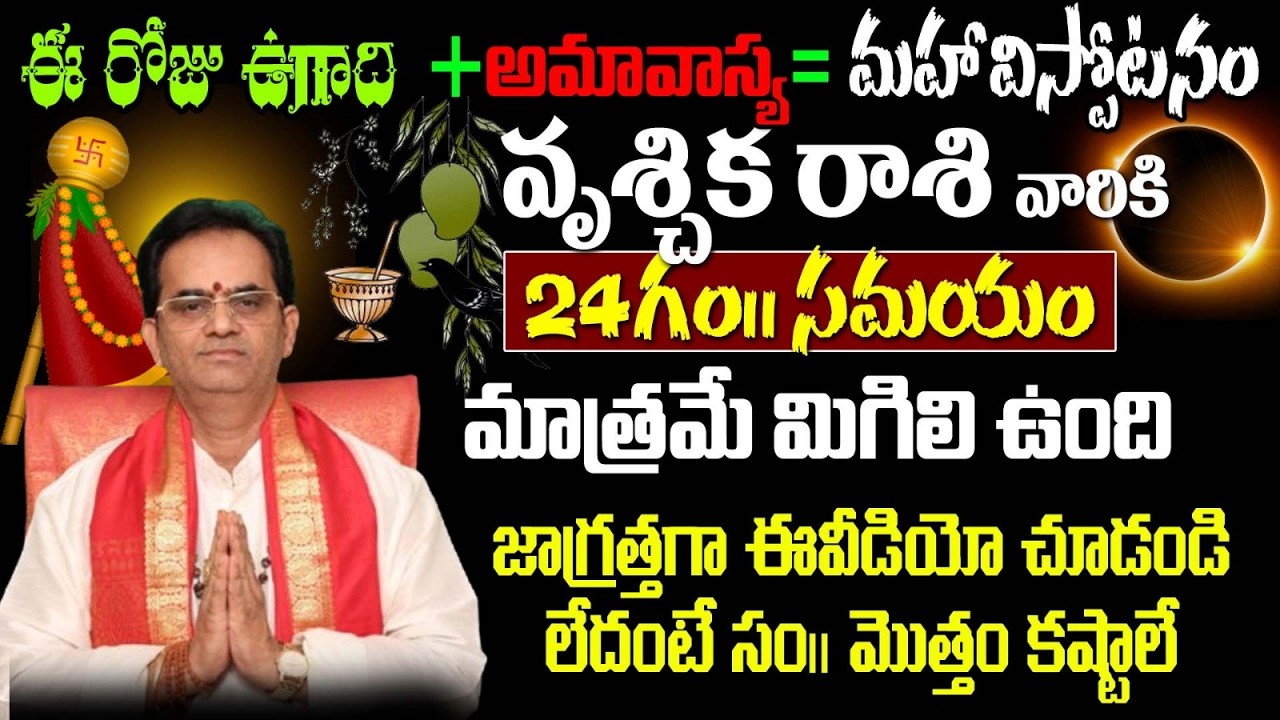 వృశ్చిక రాశి వారికి ఈ రోజు ఉగాది+అమావాస్య= మహావిస్పోటనం 24గం|| సమయం మాత్రమే మిగిలి ఉంది