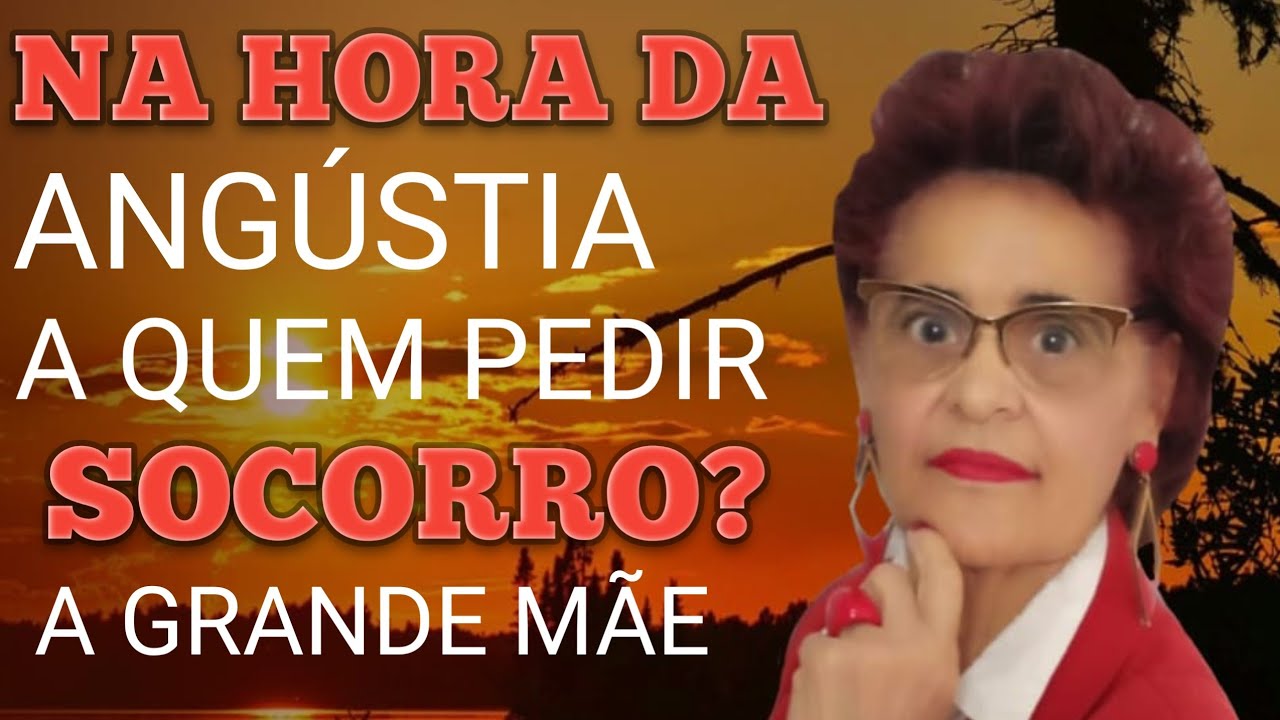 NA HORA DA ANGÚSTIA A QUEM PEDIR SOCORRO A GRANDE MÃE