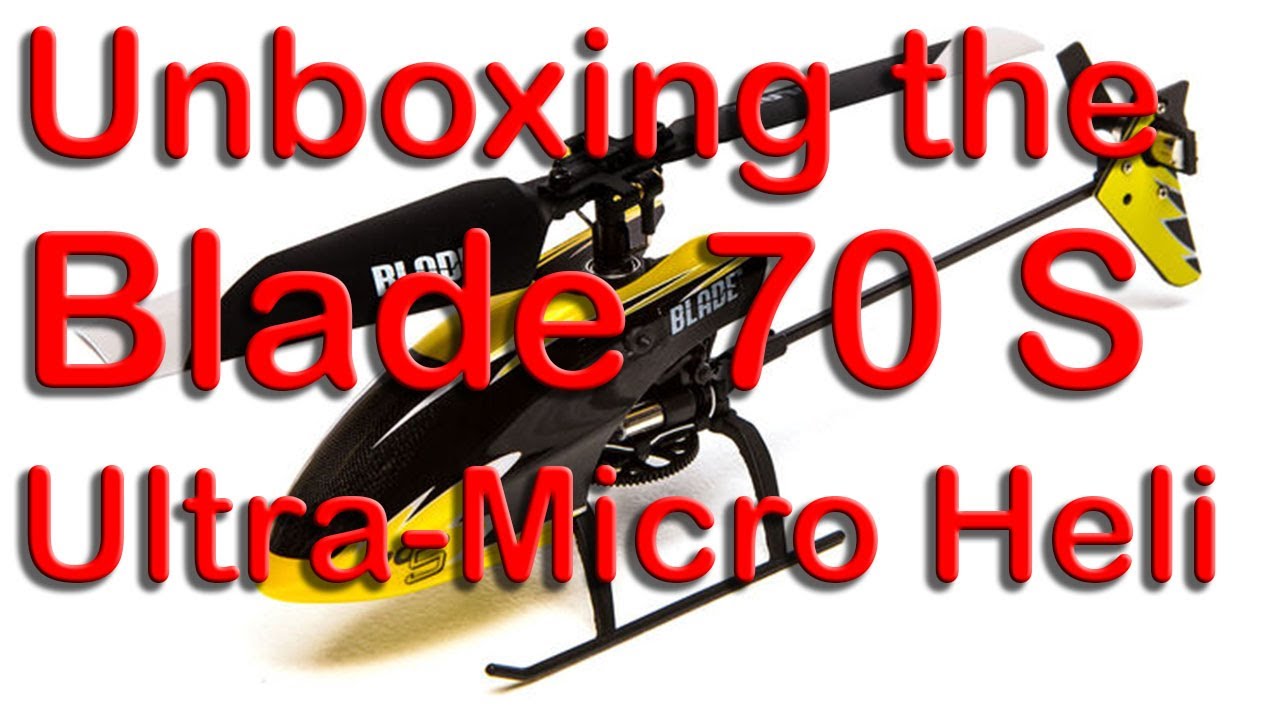 Unboxing the Blade 70 S RTF Micro Helicopter w/SAFE Technology