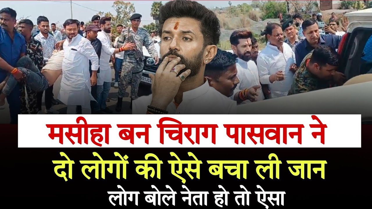 मसीहा बन चिराग पासवान ने दो लोगों की ऐसे बचा ली जान, लोग बोले नेता हो तो ऐसा