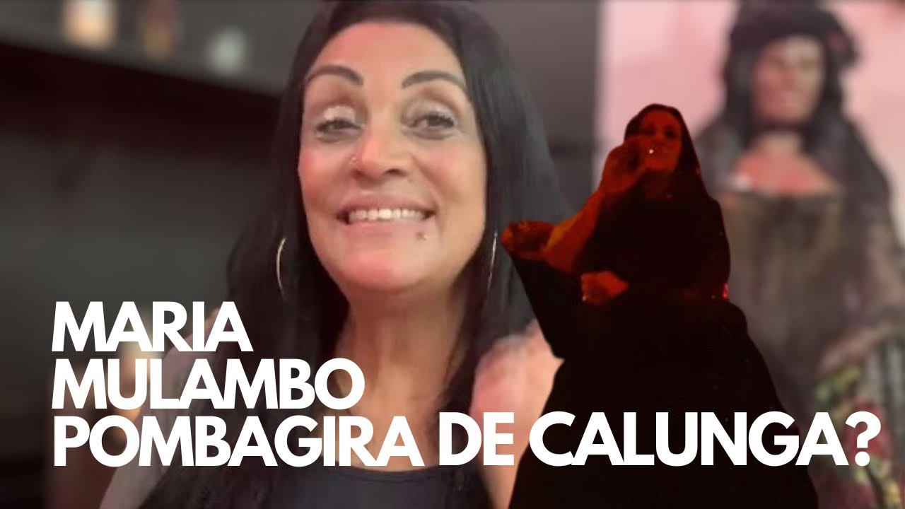 MARIA MULAMBO POMBAGIRA DE CALUNGA?🤔