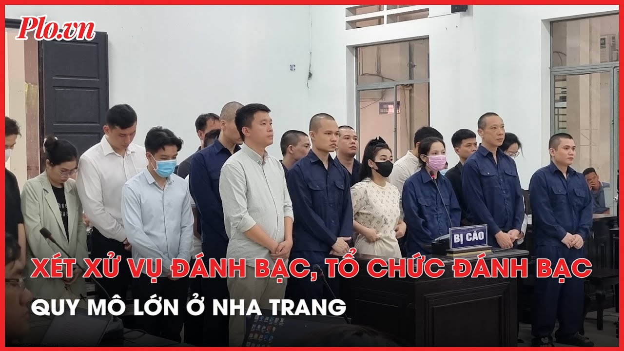 Xét xử vụ án đánh bạc, tổ chức đánh bạc có cán bộ Bộ Công an bảo kê ở Nha Trang - PLO