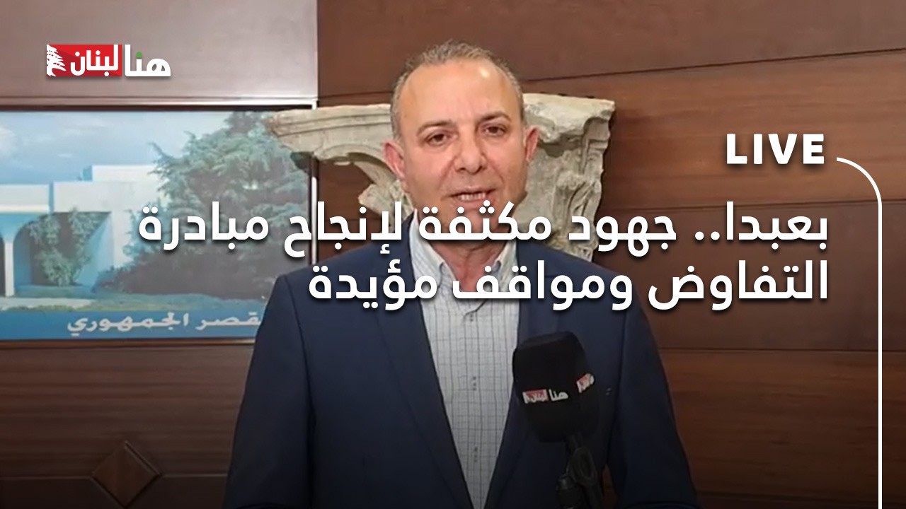 بعبدا.. جهود مكثفة لإنجاح مبادرة التفاوض ومواقف مؤيدة