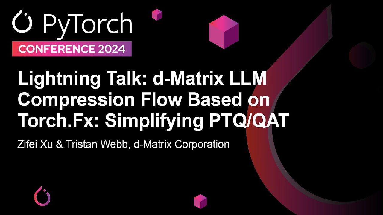 Lightning Talk: d-Matrix LLM Compression Flow Based on Torch.Fx: Simplify... Zifei Xu & Tristan Webb