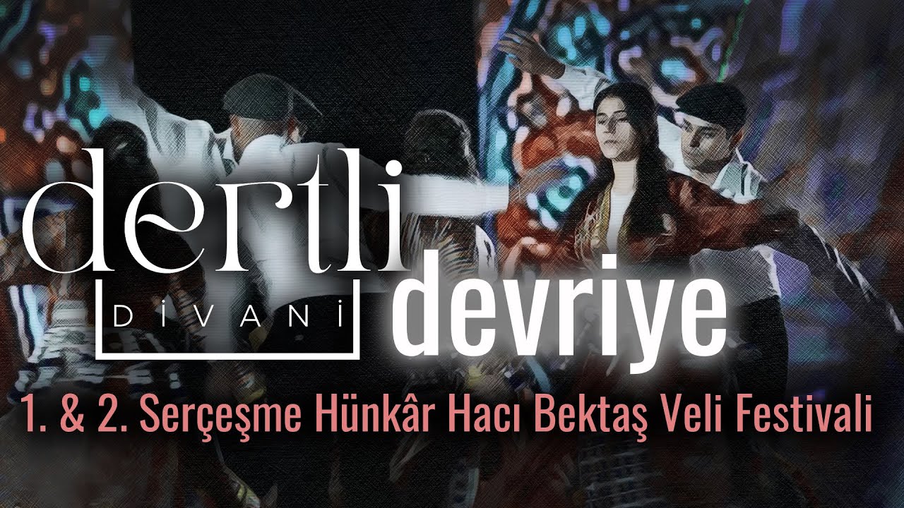 DEVRİYE | DERTLİ DİVANİ | 1. & 2. SERÇEŞME - HÜNKÂR HACI BEKTAŞ VELİ FESTİVALİ