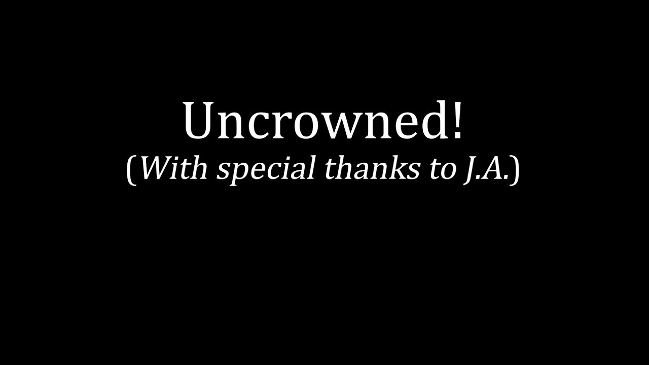 Uncrowned! (With special thanks to J.A.)