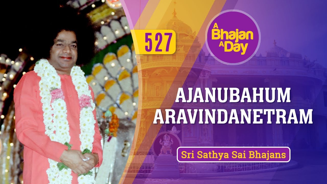 527 - Ajanubahum Aravindanetram | Sri Sathya Sai Bhajans