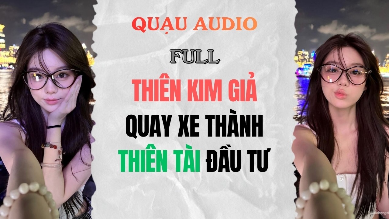Full Audio | Thiên Kim Gia Quay Xe Thành Thiên Tài Đầu Tư | Quạu Audio #audio