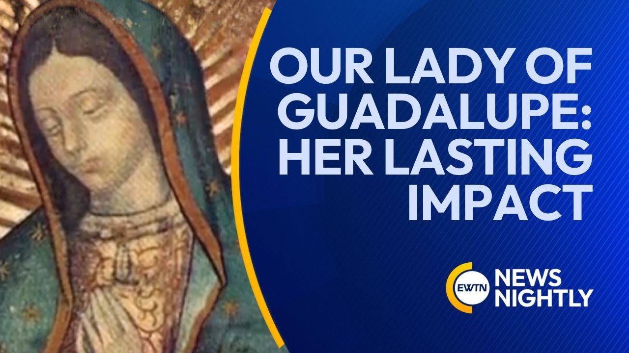 The Miracle of Our Lady of Guadalupe and Its Lasting Impact | EWTN News Nightly