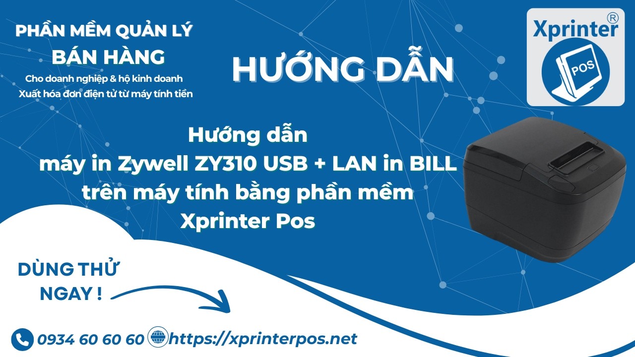 Hướng dẫn máy in Zywell ZY310 USB + LAN in BILL trên máy tính bằng phần mềm Xprinter Pos