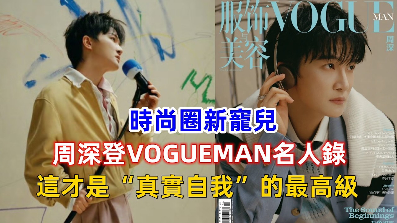 時尚圈新寵兒！周深登VOGUEMAN名人錄，這才是“真實自我”的最高級！