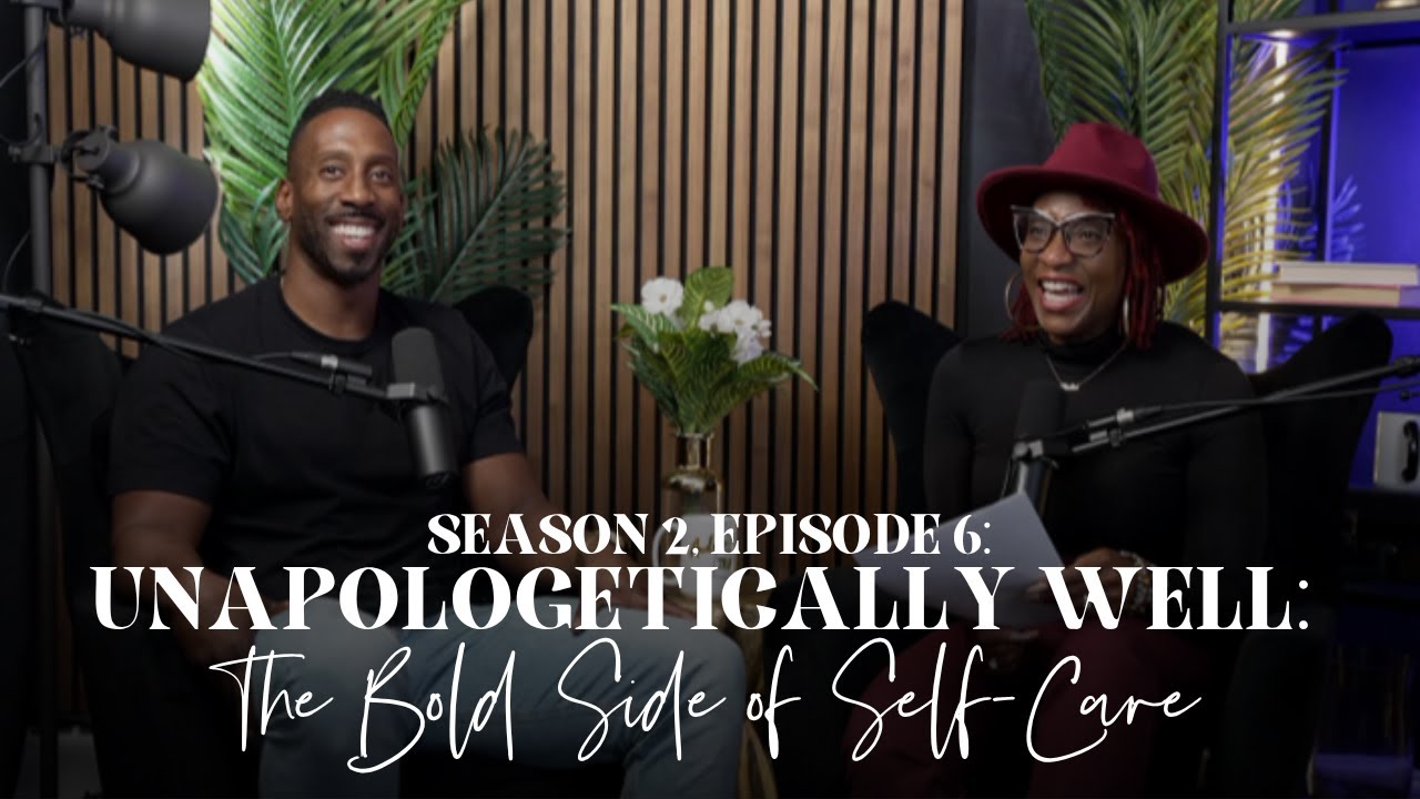 Unapologetically Well: The Bold Side of Self-Care | Season 2, Episode 6- Part 1