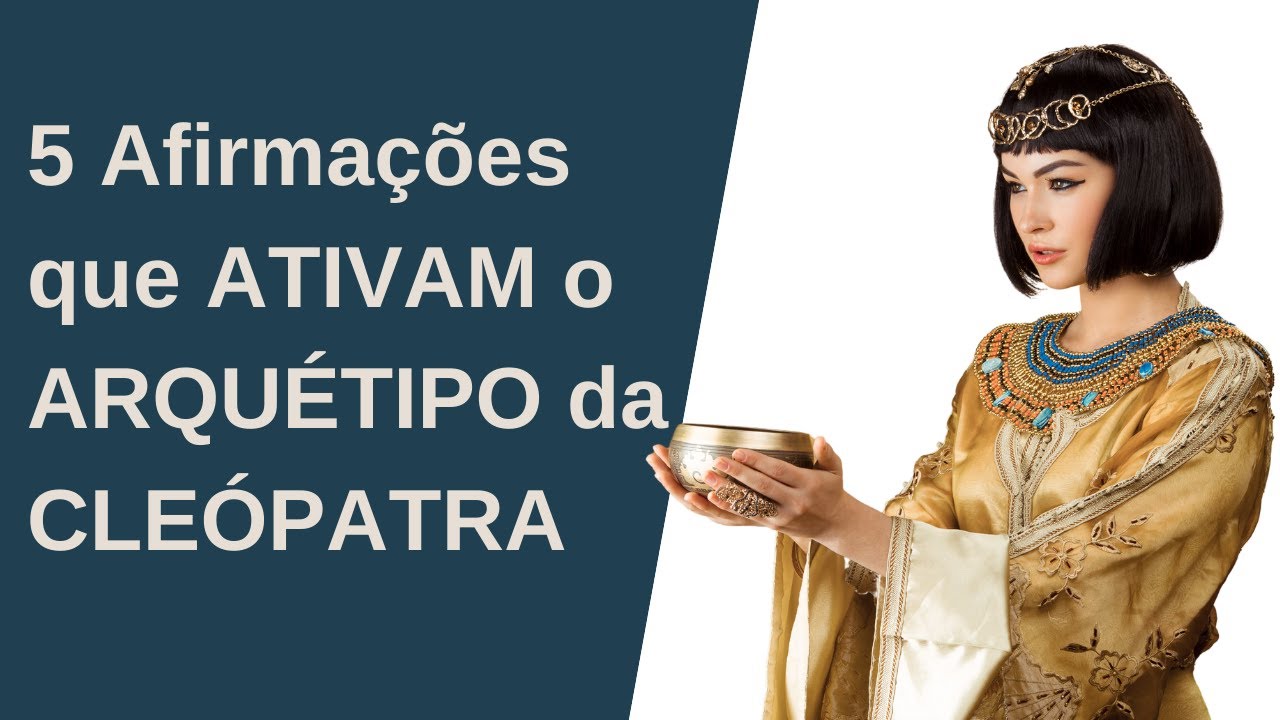 5 Afirmações que ATIVAM o ARQUÉTIPO da CLEÓPATRA