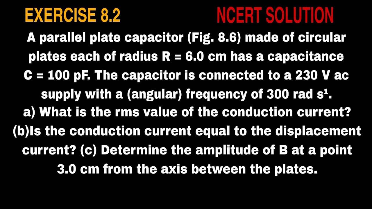 A parallel plate capacitor (Fig. 8.6) made of circular plates each of radius R = 6.0 cm has a capaci