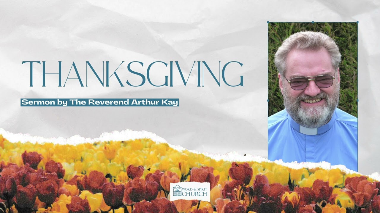 Thanksgiving | A Sermon by The Reverend Arthur Kay | Word & Spirit Church 2nd Anniversary