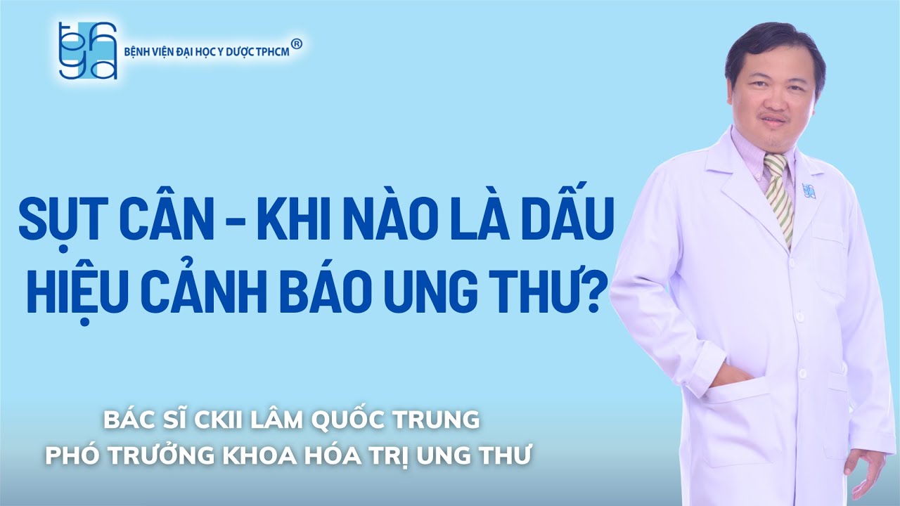 SỤT CÂN - KHI NÀO LÀ DẤU HIỆU CẢNH BÁO UNG THƯ?