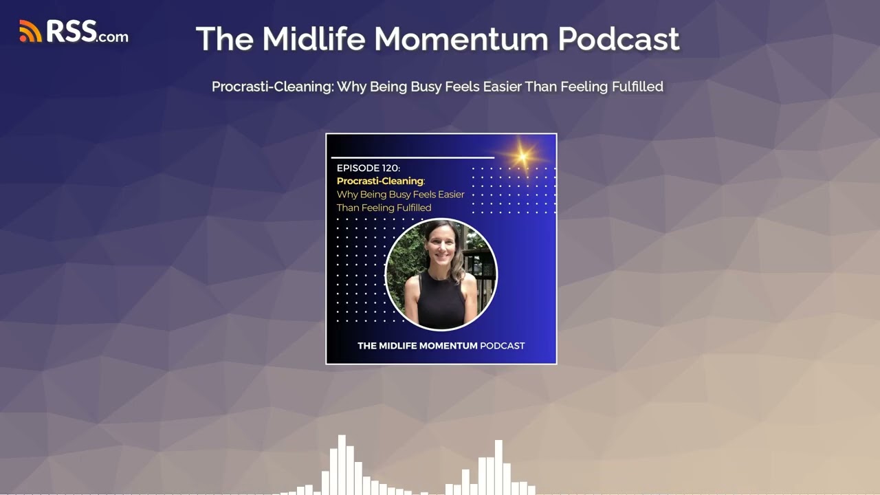 120: Procrasti-Cleaning: Why Being Busy Feels Easier Than Feeling Fulfilled