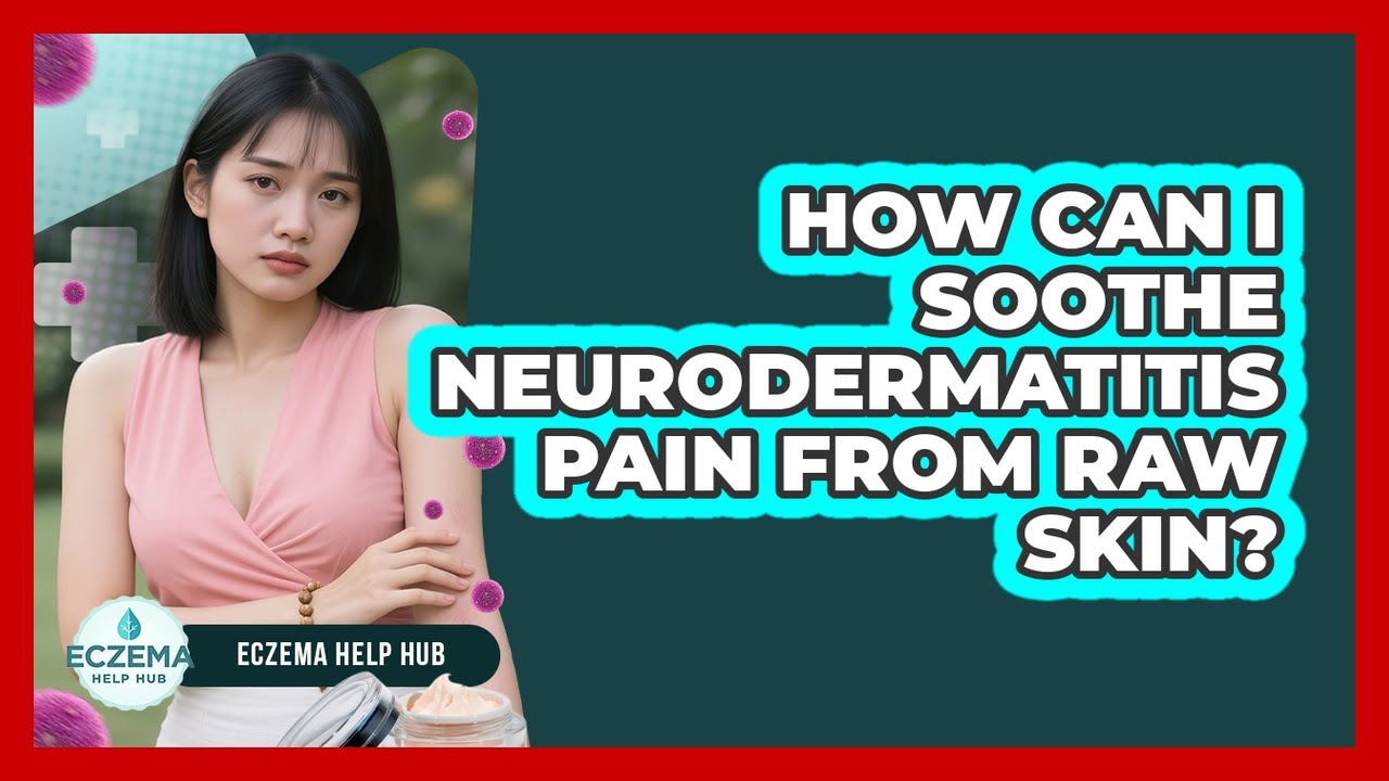 How Can I Soothe Neurodermatitis Pain From Raw Skin? - Eczema Help Hub