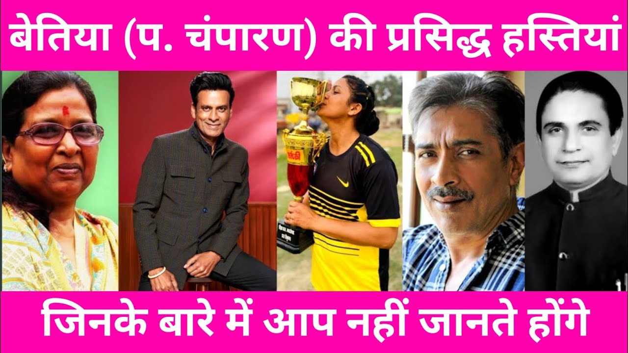 BETTIAH WEST CHAMPARAN - TOP FAMOUS PEOPLE/CELEBRITIES | WEST CHAMPARAN BIHAR 