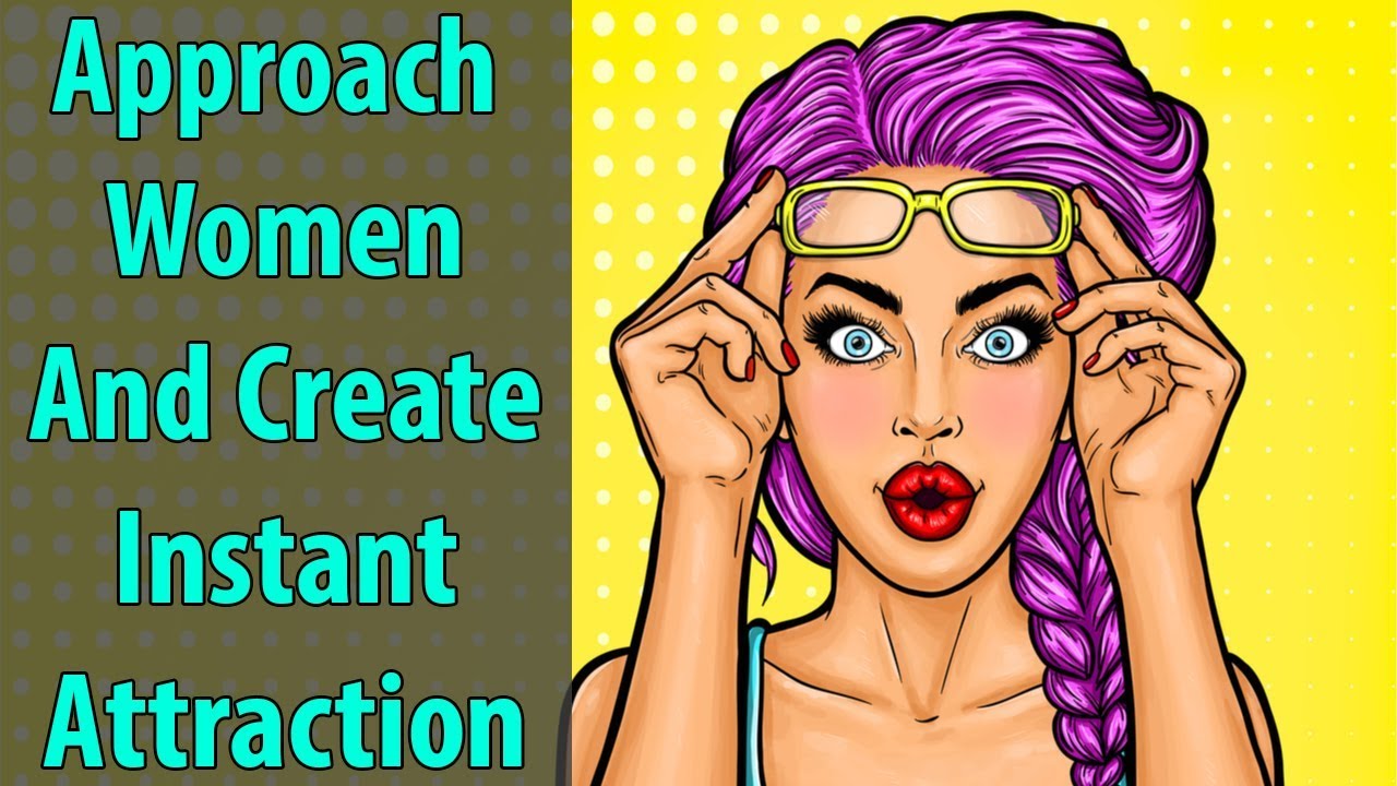 Approach Women and Create Instant Attraction