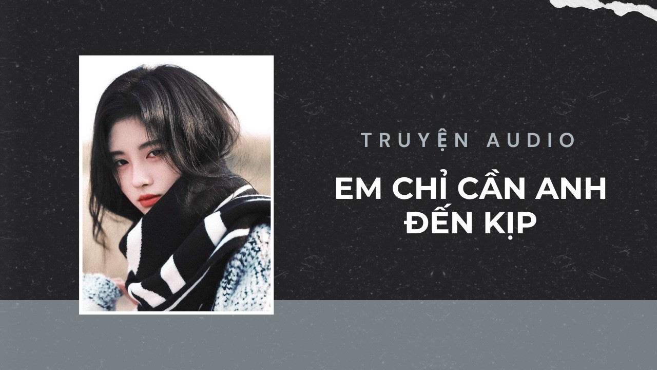 Truyện Audio / Em Chỉ Cần Anh Đến Kịp | Trần Thiên Minh