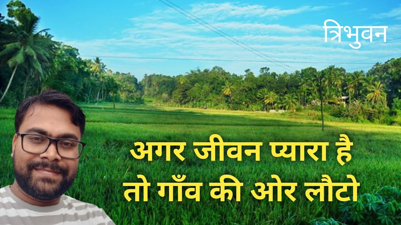 अगर जीवन प्यारा है तो गाँव की ओर लौटो । त्रिभुवन। how to live a better life?