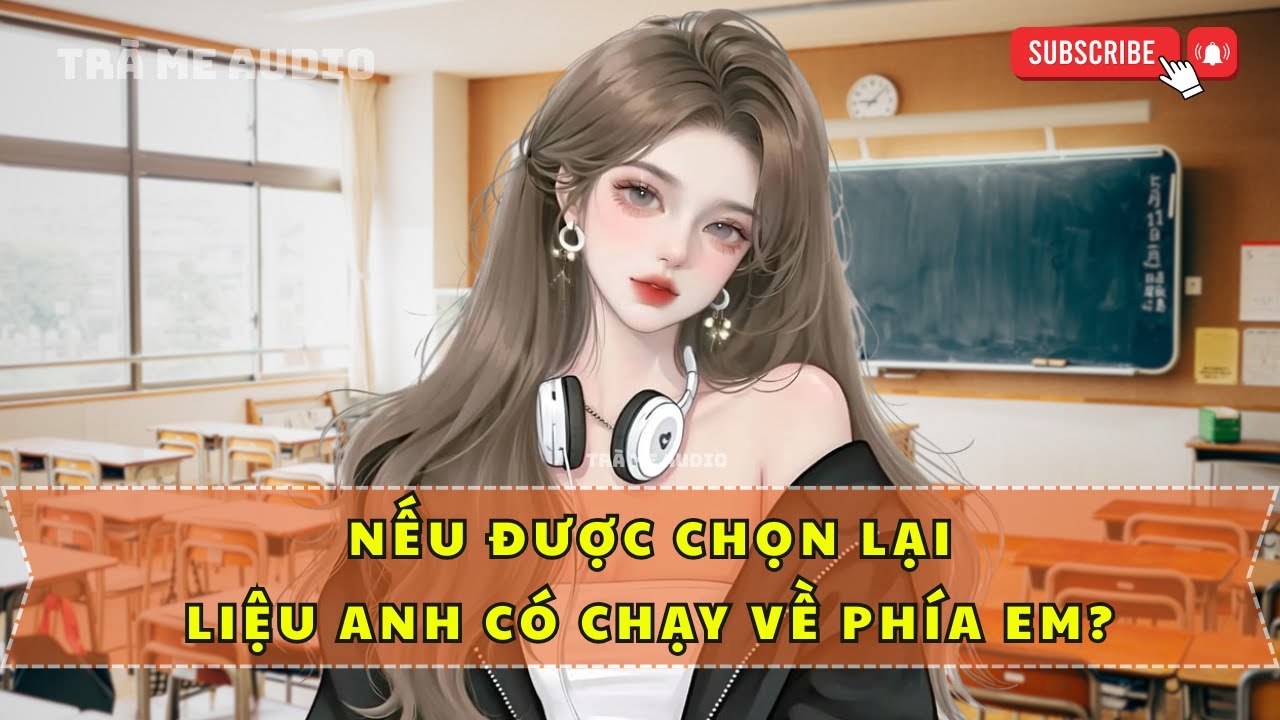 [Full] Nếu Được Chọn Lại, Liệu Anh Có Chạy Về Phía Em | Truyện Audio