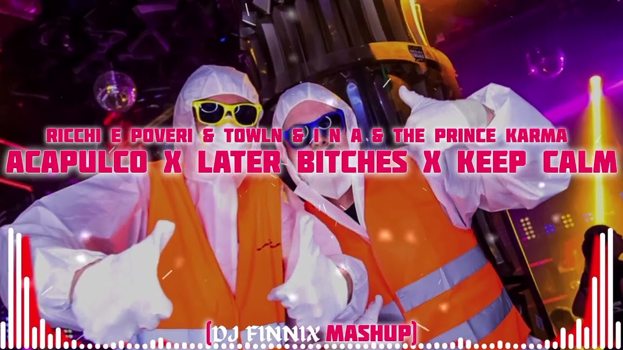 RICCHI E POVERI & TOWLN & INA & THE PRINCE KARMA - ACAPULCO x LATER BITCHES x KEEP CALM (DJFIN MASH)