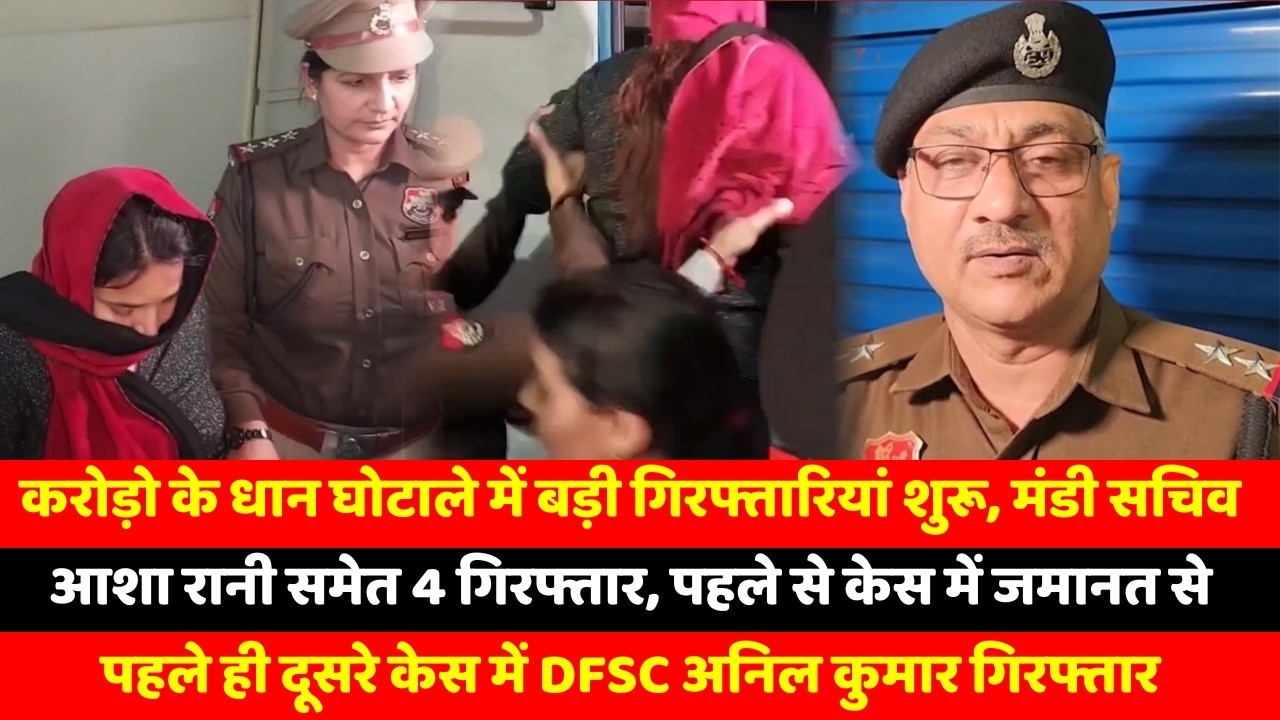 करोड़ो के धान घोटाले में बड़ी गिरफ्तारियां शुरू, मंडी सचिव आशा रानी समेत 4 गिरफ्तार, पहले से