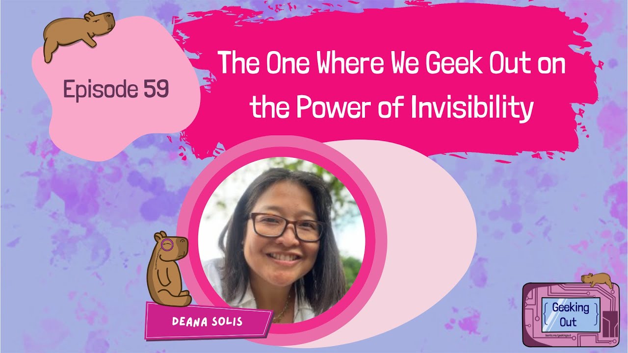 E59: The One Where We Geek Out on the Power of Invisibility with Deana Solis