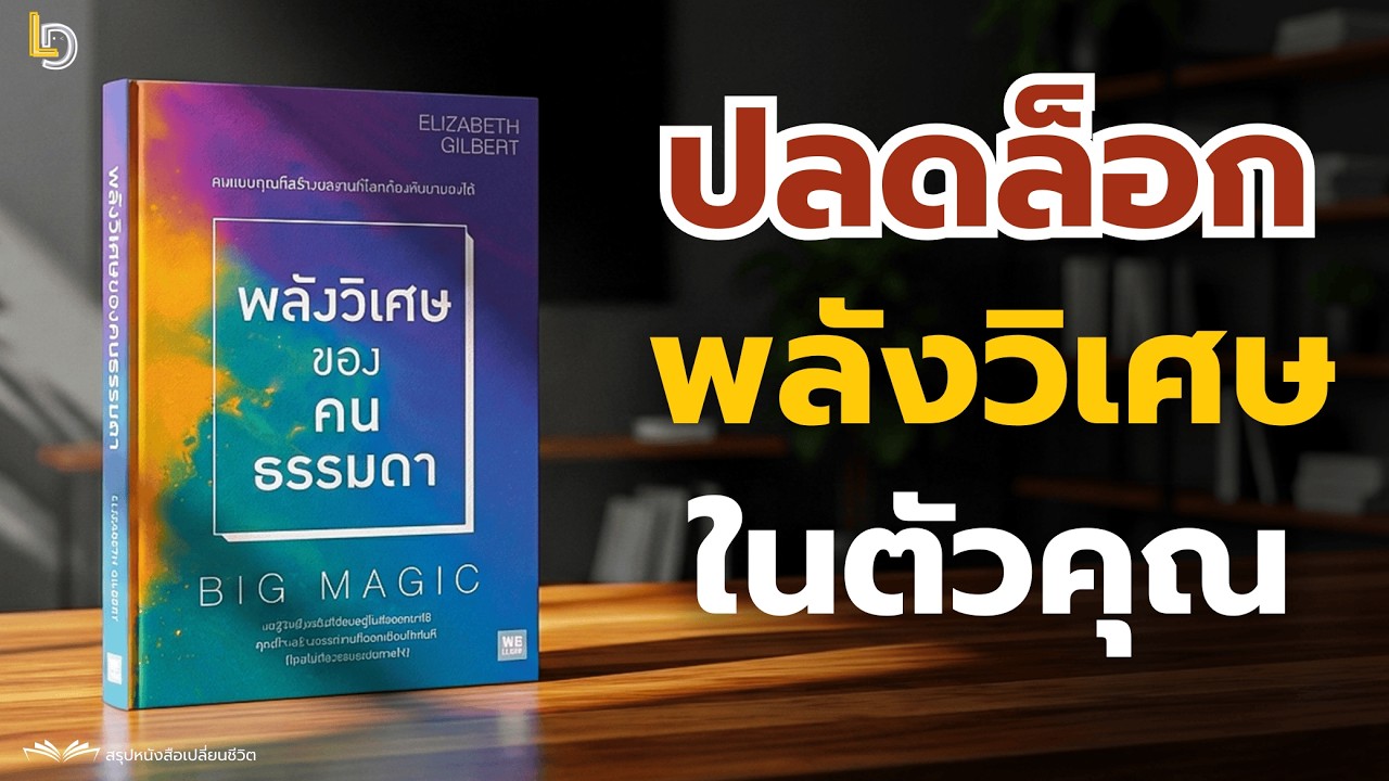 สรุปหนังสือ Big Magic พลังวิเศษของคนธรรมดา: วิธีปลดล็อกความคิดสร้างสรรค์และเอาชนะความกลัว