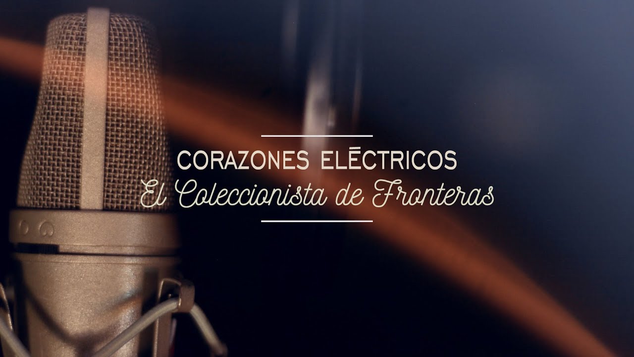 Corazones Eléctricos - El Coleccionista de Fronteras (videoclip oficial)