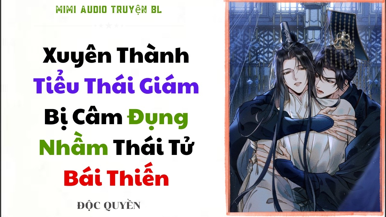 [ BL ] Xuyên Thành Tiểu Thái Giám Bị Câm Đụng Nhầm Thái Tử Bái Thiến - Đam Mỹ
