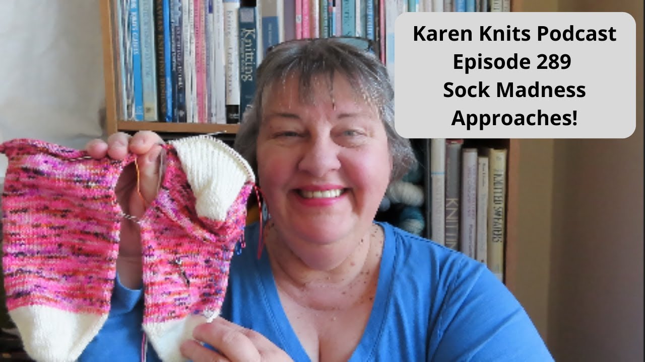 The Karen Knits Podcast | Episode 289 | Sock Madness Approaches!