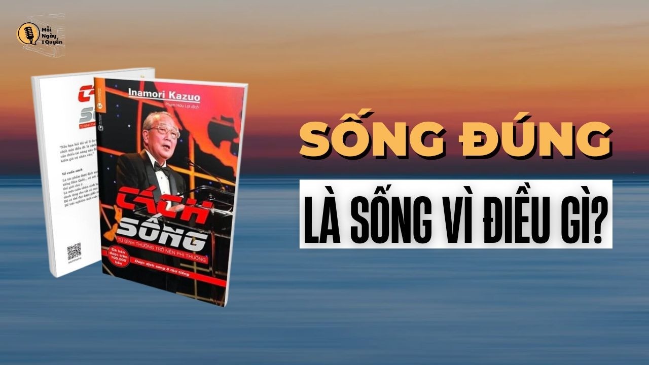 Sống Đúng, Là Sống Vì Điều Gì? | Sách Cách Sống - Từ Bình Thường Trở Nên Phi Thường