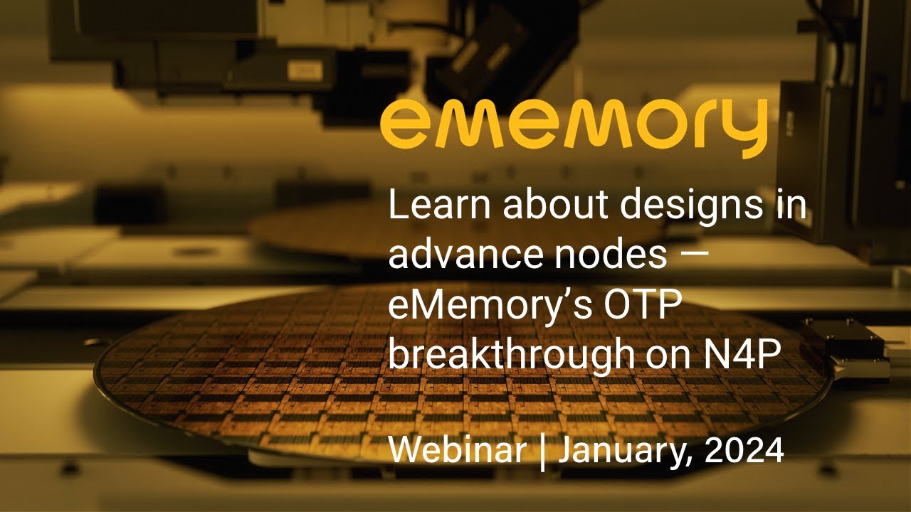 Webinar | Learn about designs in advance nodes &mdash; eMemory&rsquo;s OTP breakthrough on N4P