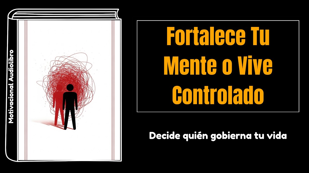 Fortalece Tu Mente o Vive Controlado: Decide quién gobierna tu vida | Audiolibro Motivacional