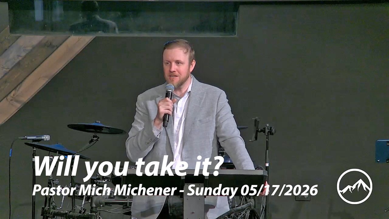 Will you take it? - Pastor Mich Michener Sunday 05/17/2026