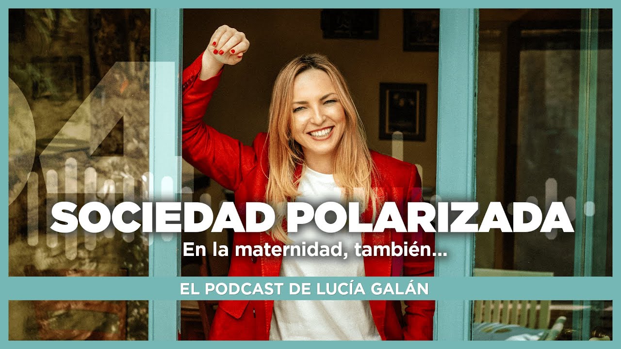 El Podcast de Lucía Galán | Episodio 4. Sociedad polarizada. En la maternidad también.