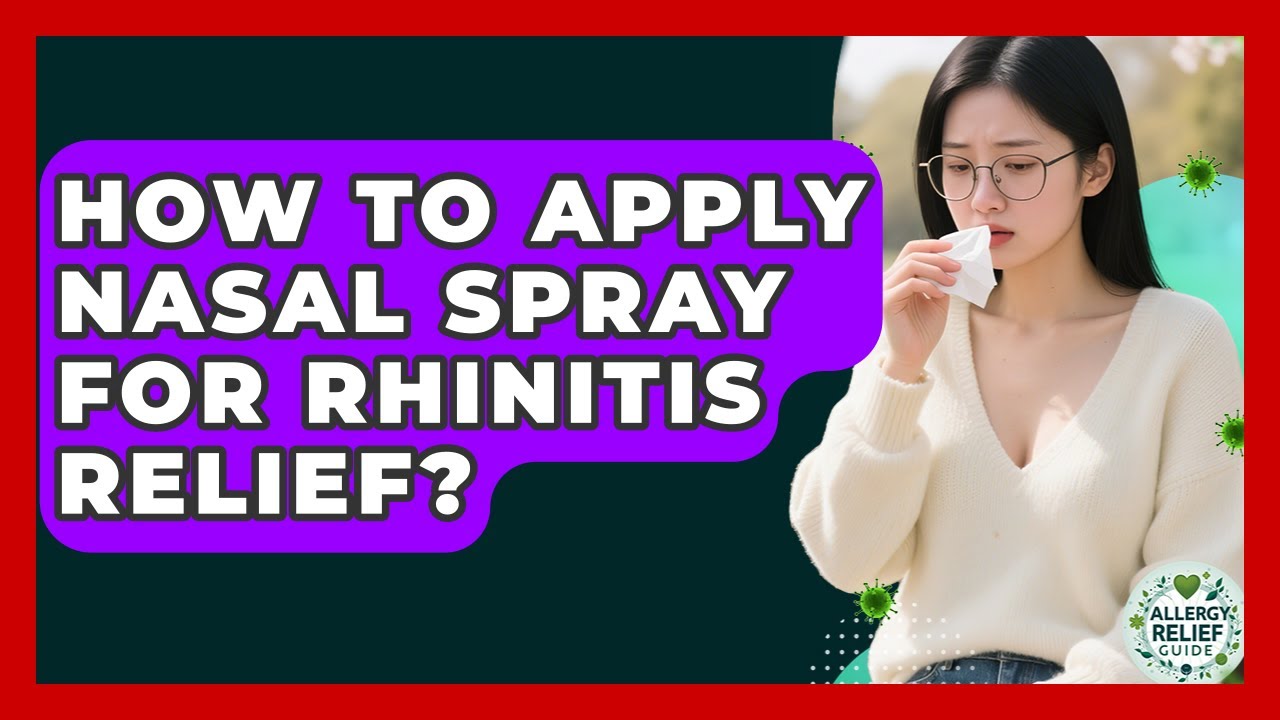 How To Apply Nasal Spray For Rhinitis Relief? - Allergy Relief Guide