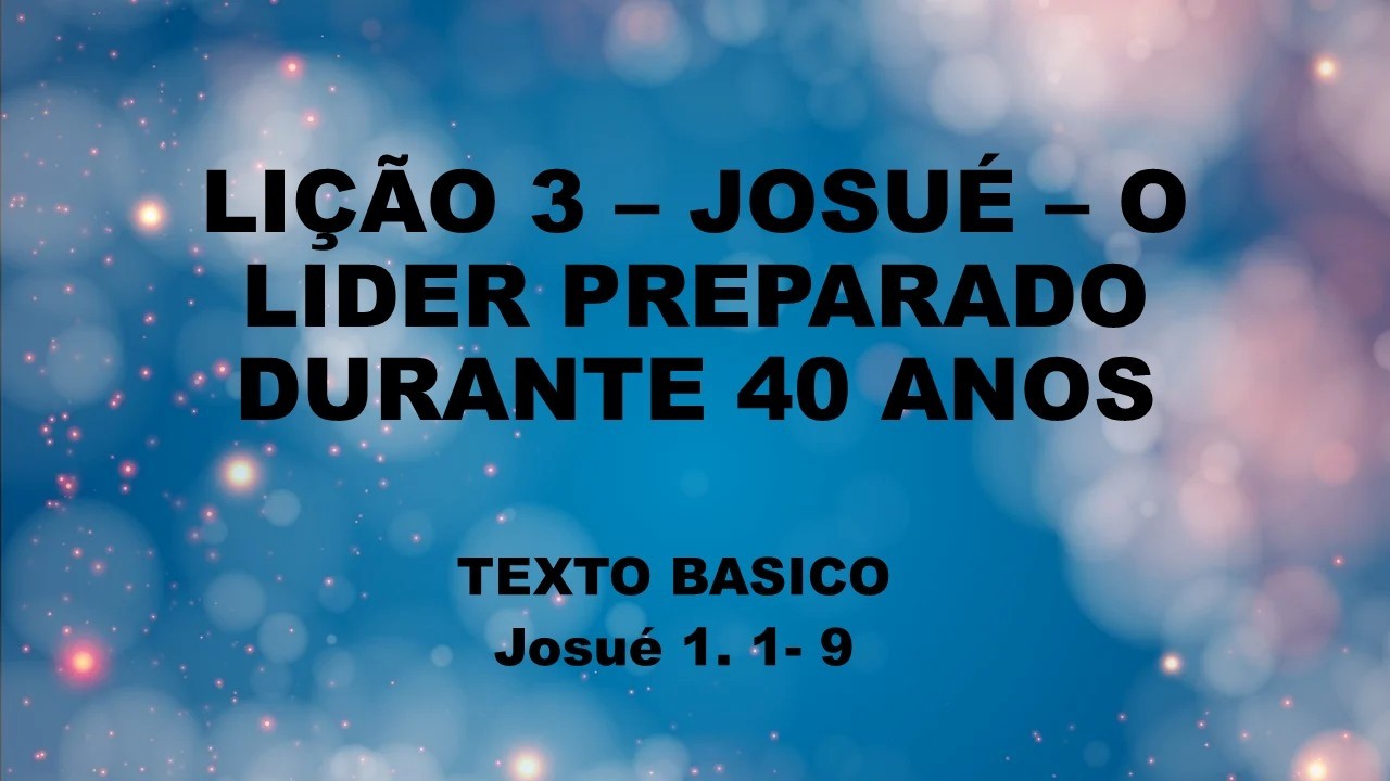 LIÇÃO 3   JOSUÉ O LIDER PREPARADO DURANTE 40 ANOS